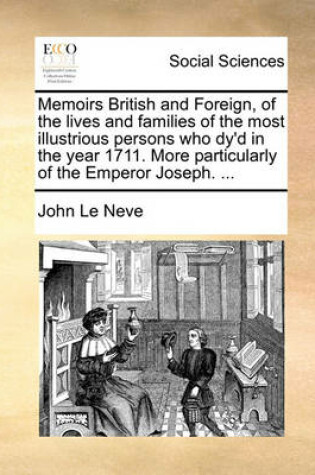 Cover of Memoirs British and Foreign, of the Lives and Families of the Most Illustrious Persons Who Dy'd in the Year 1711. More Particularly of the Emperor Joseph. ...