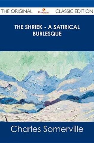 Cover of The Shriek - A Satirical Burlesque - The Original Classic Edition