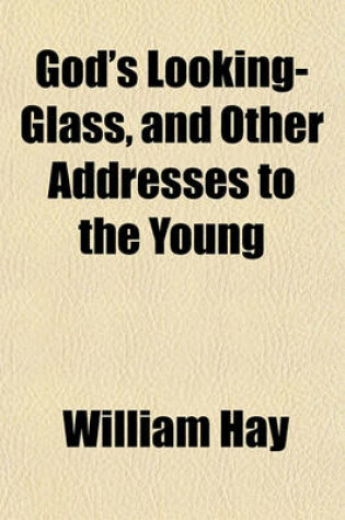 Cover of God's Looking-Glass, and Other Addresses to the Young