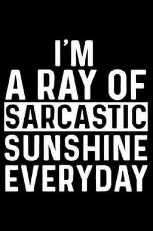 Cover of I'm A Ray Of Sarcastic Sunshine Everyday