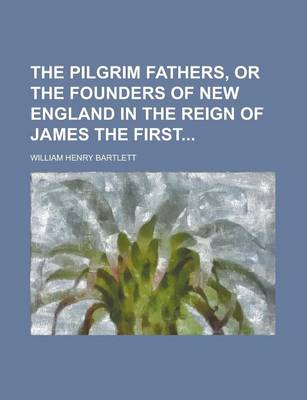 Book cover for The Pilgrim Fathers, or the Founders of New England in the Reign of James the First