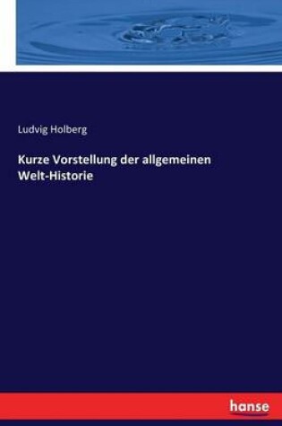 Cover of Kurze Vorstellung der allgemeinen Welt-Historie