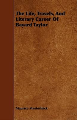 Book cover for The Life, Travels, And Literary Career Of Bayard Taylor