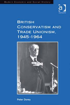 Cover of British Conservatism and Trade Unionism, 1945-1964