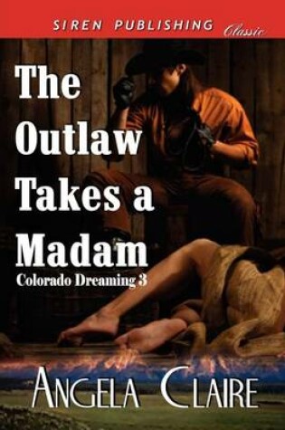 Cover of The Outlaw Takes a Madam [Colorado Dreaming 3] (Siren Publishing Classic)