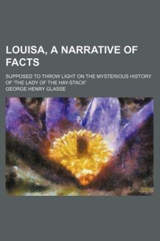Cover of Louisa, a Narrative of Facts; Supposed to Throw Light on the Mysterious History of 'The Lady of the Hay-Stack'