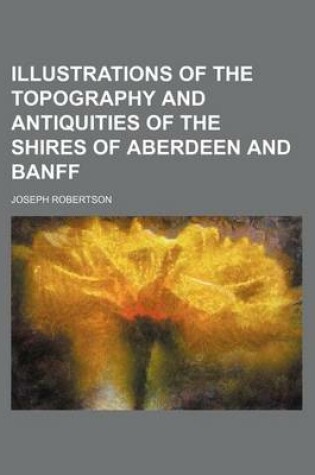 Cover of Illustrations of the Topography and Antiquities of the Shires of Aberdeen and Banff (Volume 17, V. 2)
