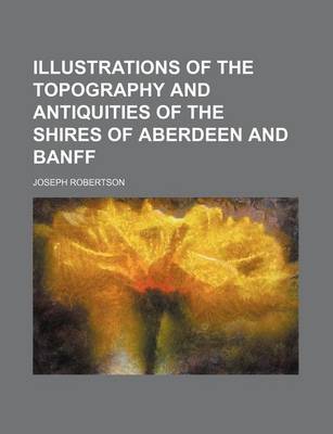 Book cover for Illustrations of the Topography and Antiquities of the Shires of Aberdeen and Banff (Volume 17, V. 2)