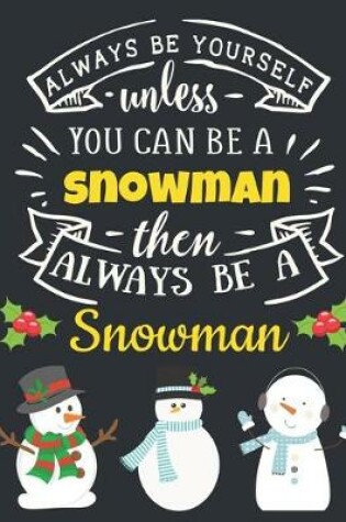 Cover of Always Be Yourself Unless You Can Be a Snowman Then Always Be a Snowman