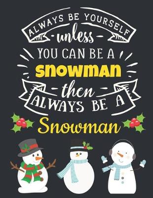 Cover of Always Be Yourself Unless You Can Be a Snowman Then Always Be a Snowman