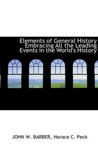 Cover of Elements of General History Embracing All the Leading Events in the World's History