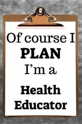 Cover of Of Course I Plan I'm a Health Educator