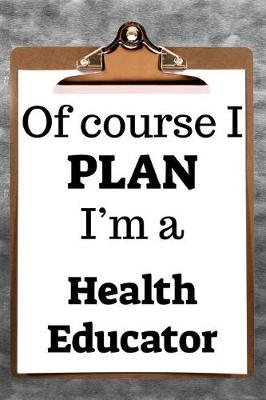 Book cover for Of Course I Plan I'm a Health Educator