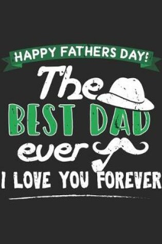 Cover of Happy Fathers Day The Best Dad Ever I Love You Forever