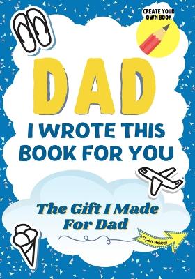 Book cover for Dad, I Wrote This Book For You