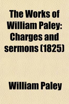 Book cover for The Works of William Paley (Volume 7); Charges and Sermons