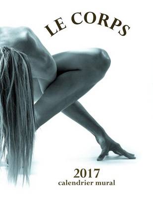 Book cover for Le Corps 2017 Calendrier Mural (Edition France)