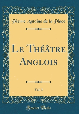 Book cover for Le Théâtre Anglois, Vol. 3 (Classic Reprint)