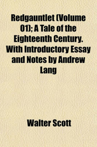 Cover of Redgauntlet (Volume 01); A Tale of the Eighteenth Century. with Introductory Essay and Notes by Andrew Lang