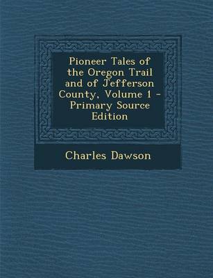 Book cover for Pioneer Tales of the Oregon Trail and of Jefferson County, Volume 1