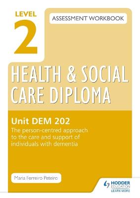 Book cover for Level 2 Health & Social Care Diploma DEM 202 Assessment Workbook: The person-centred approach to the care and support of individuals with dementia