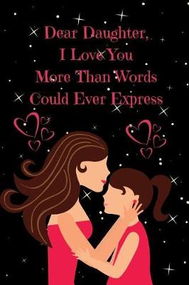 Book cover for Dear Daughter, I Love You More Than Words Could Ever Express