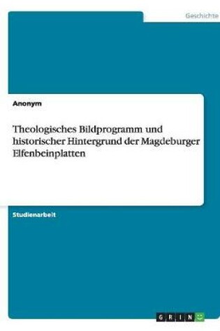 Cover of Theologisches Bildprogramm und historischer Hintergrund der Magdeburger Elfenbeinplatten