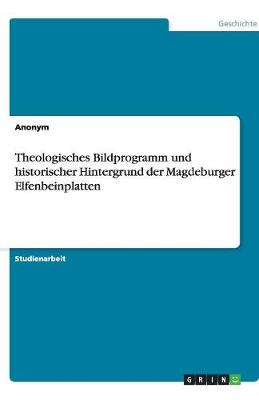 Book cover for Theologisches Bildprogramm und historischer Hintergrund der Magdeburger Elfenbeinplatten