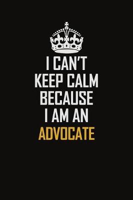 Book cover for I Can't Keep Calm Because I Am An Advocate