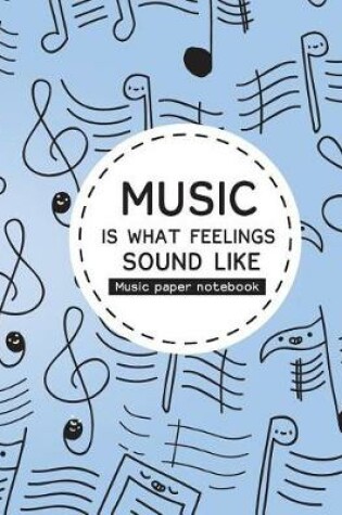 Cover of Music paper notebook Music Is What Feelings Sound Like.