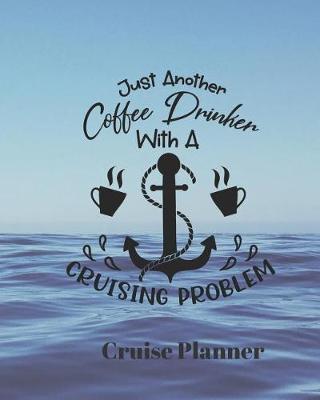 Book cover for Just Another Coffee Drinker with a Cruising Problem Cruise Planner
