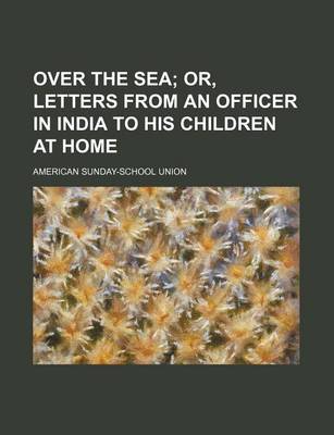 Book cover for Over the Sea; Or, Letters from an Officer in India to His Children at Home