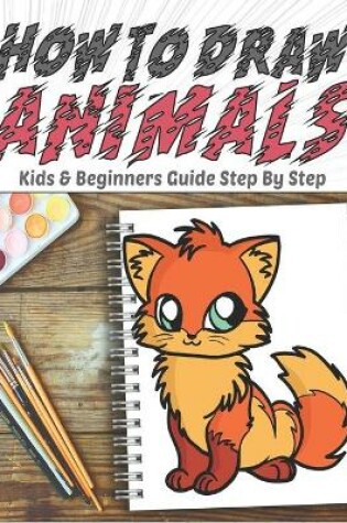 Cover of How To Draw Animals Kids & Beginners Guide Step By Step