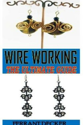 Cover of Wire Working the Ultimate Guide