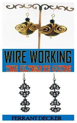 Cover of Wire Working the Ultimate Guide