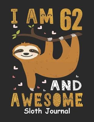 Book cover for I Am 62 And Awesome Sloth Journal