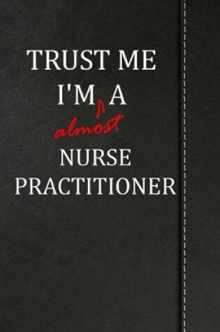 Cover of Trust Me I'm Almost a Nurse Practitioner