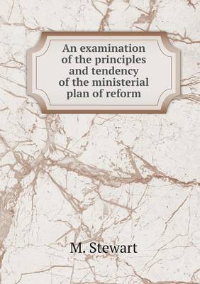 Book cover for An examination of the principles and tendency of the ministerial plan of reform