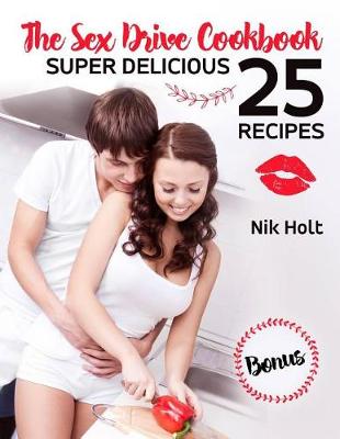 Book cover for The Sex Drive Cookbook Super Delicious 25 Recipes