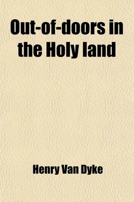 Book cover for Out-Of-Doors in the Holy Land; Impressions of Travel in Body and Spirit