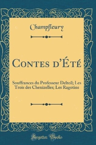 Cover of Contes d'Été: Souffrances du Professeur Delteil; Les Trois des Chenizelles; Les Ragotins (Classic Reprint)