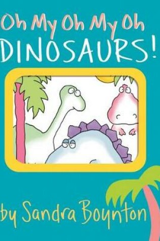Cover of Oh My Oh My Oh Dinosaurs!