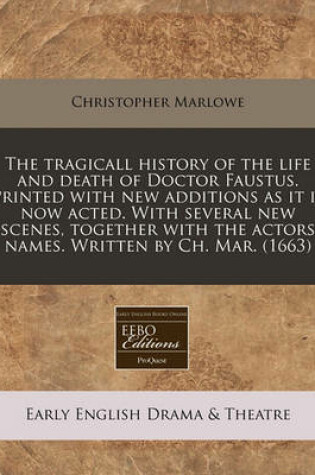 Cover of The Tragicall History of the Life and Death of Doctor Faustus. Printed with New Additions as It Is Now Acted. with Several New Scenes, Together with the Actors Names. Written by Ch. Mar. (1663)