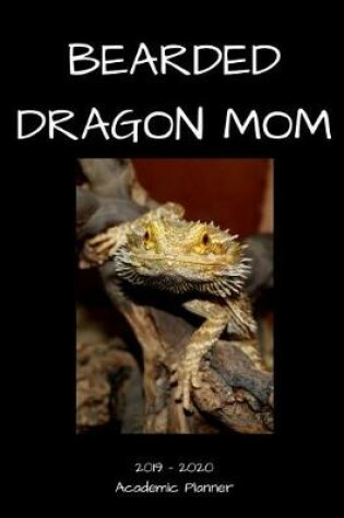 Cover of Bearded Dragon Mom 2019 - 2020 Academic Planner