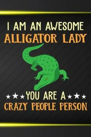 Cover of I Am An Awesome Alligator Lady You Are A Crazy People Person