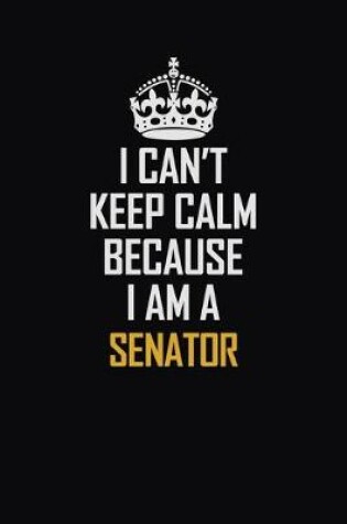 Cover of I Can't Keep Calm Because I Am A Senator