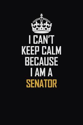 Book cover for I Can't Keep Calm Because I Am A Senator