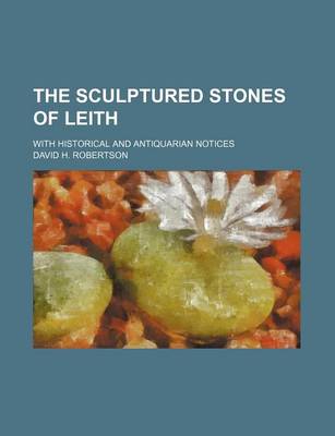 Book cover for The Sculptured Stones of Leith; With Historical and Antiquarian Notices