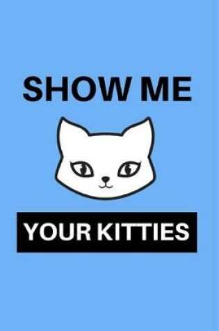 Cover of Show Me Your Kitties