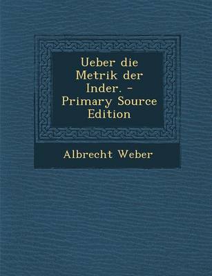 Book cover for Ueber Die Metrik Der Inder. - Primary Source Edition